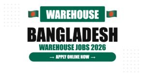Bangladesh Warehouse Jobs 2026: High Salary, Free Accommodation and Career Growth