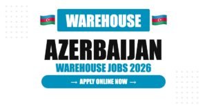 Warehouse Jobs in Azerbaijan 2026: Salary, Benefits and Application Process Explained