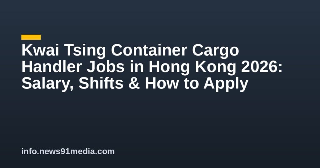 Kwai Tsing Container Cargo Handler Jobs in Hong Kong 2026: Salary, Shifts & How to Apply