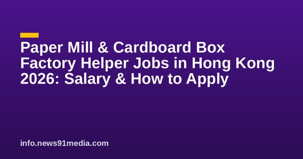 Paper Mill & Cardboard Box Factory Helper Jobs in Hong Kong 2026: Salary & How to Apply