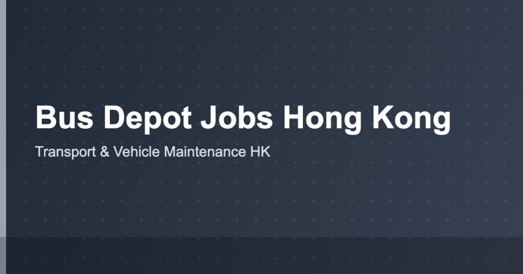 KMB Bus Depot Maintenance Helper Jobs in Hong Kong 2026: Salary, Requirements and How to Apply